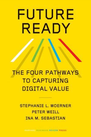 Future Ready by Stephanie L. Woerner & Peter Weill & Ina M. Sebastian
