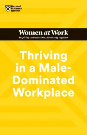 Thriving in a Male-Dominated Workplace (HBR Women at Work Series) by Harvard Business Review & Stacey Abrams & Lara Hodgson & Joseph Grenny & Michelle P. King