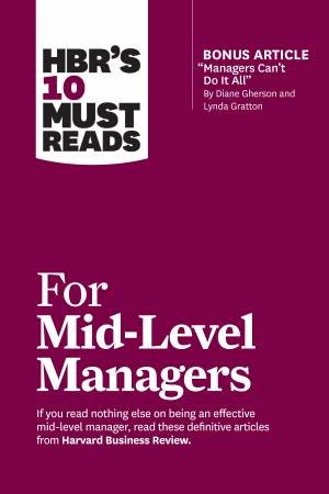HBR's 10 Must Reads for Mid-Level Managers by Harvard Business Review & Frances X. Frei & Bruce Tulgan & Herminia Ibarra & Steven G. Rogelberg