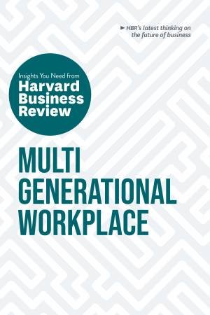 Multigenerational Workplace: The Insights You Need from Harvard Business Review by Harvard Business Review & Megan W. Gerhardt & Paul Irving & Ai-jen Poo & Sarita Gupta