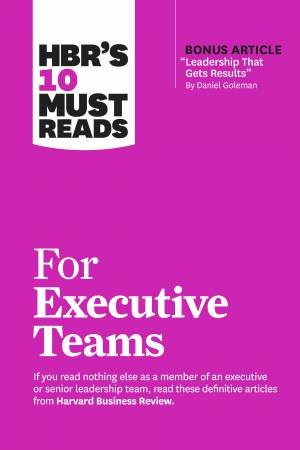 HBR's 10 Must Reads for Executive Teams by Harvard Business Review & Daniel Goleman & John P. Kotter & Marcus Buckingham & Rita Gunther McGrath