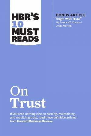 HBR's 10 Must Reads on Trust by Harvard Business Review & Frances X. Frei & Anne Morriss & Jamil Zaki & Robert M. Galford