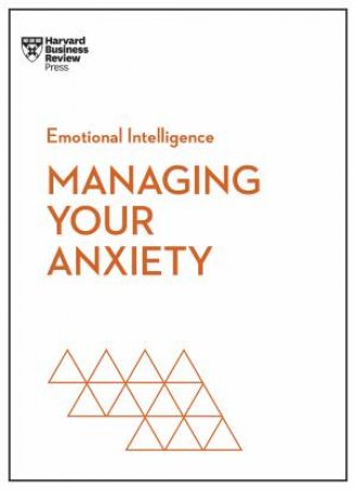 Managing Your Anxiety (HBR Emotional Intelligence Series) by Harvard Business Review & Alice Boyes & Judson Brewer & Rasmus Hougaard & Jacqueline Carter