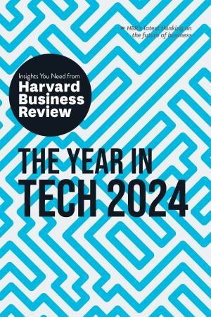 The Year in Tech, 2024 by Harvard Business Review & David De Cremer & Richard Florida & Ethan Mollick & Nita A. Farahany