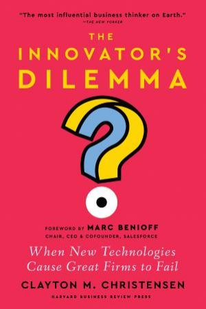 The Innovator's Dilemma by Clayton M. Christensen & Marc Benioff