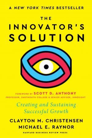 The Innovator's Solution by Clayton M. Christensen & Michael E. Raynor & Scott D. Anthony