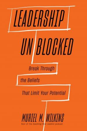 Leadership Unblocked by Muriel M. Wilkins