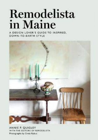 Remodelista in Maine by Annie Quigley & the editors of Remodelista