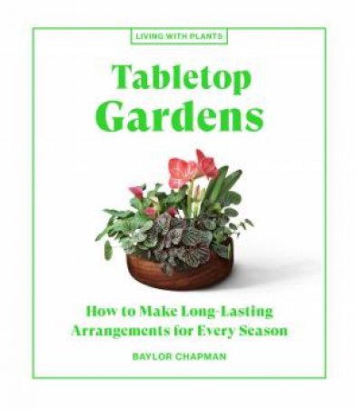 Tabletop Gardens by Baylor Chapman