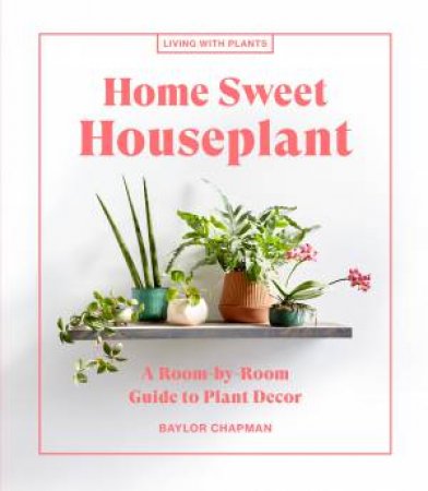 Home Sweet Houseplant by Baylor Chapman