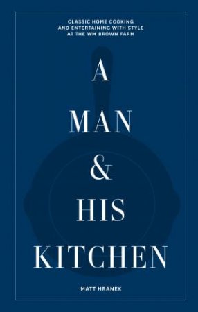 A Man & His Kitchen by Matt Hranek