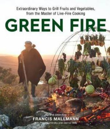 Green Fire by Francis Mallmann & Peter Kaminsky & Donna Gelb