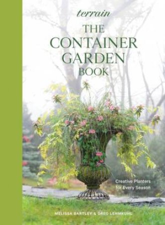 Terrain: The Container Gardening Book by Melissa Bartley & Greg Lehmkuhl