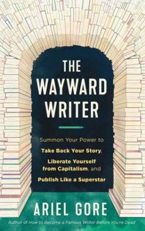 The Wayward Writer by Ariel Gore