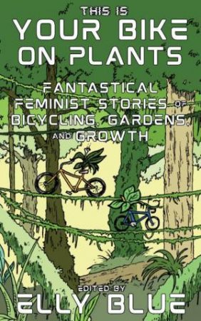 This Is Your Bike on Plants by Elly Blue