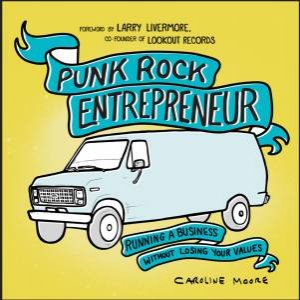 Punk Rock Entrepreneur by Caroline Moore & Larry Livermore