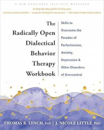 The Radically Open Dialectical Behavior Therapy Workbook by Thomas R.  &  Little, Nicole J. Lynch
