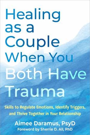 Healing As A Couple When You Both Have Trauma by Aimee Daramus Psyd