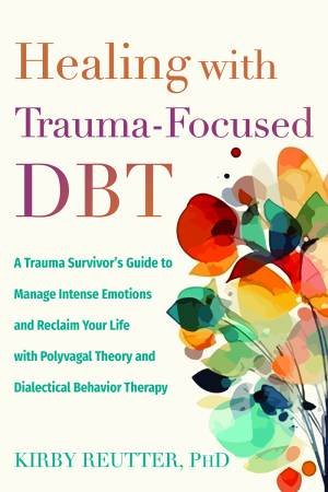 Healing With Trauma-Focused Dbt by Kirby Reutter