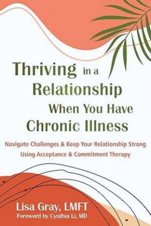Thriving In A Relationship When You Have Chronic Illness by Lisa  &  Li, Cynthia Gray