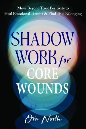 Shadow Work For Core Wounds by Ora North