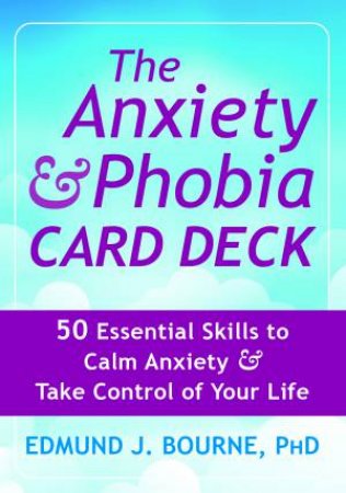 The Anxiety And Phobia Card Deck by Edmund J. Bourne