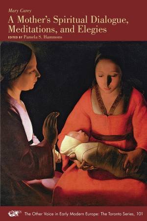 A Mother's Spiritual Dialogue, Meditations, and Elegies by Mary Carey & Pamela S. Hammons