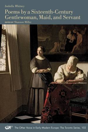 Poems by a Sixteenth-Century Gentlewoman, Maid, and Servant by Isabella Whitney & Shannon Miller