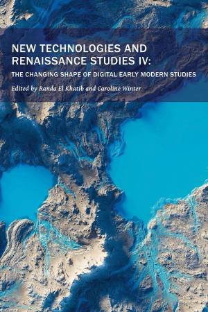 New Technologies and Renaissance Studies IV by Randa El Khatib & Caroline Winter