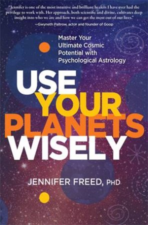 Use Your Planets Wisely by Jennifer Freed, PhD MFT