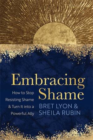 Embracing Shame by Bret Lyon & Sheila Rubin
