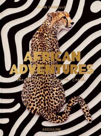 African Adventures: The Greatest Safari on Earth by ALINE COQUELLE