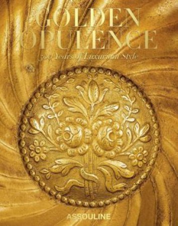 Golden Opulence: 500 Years of Luxuriant Style by LAURENCE BENAIM