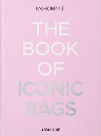Fashionphile: The Book of Iconic Bags by FASHIONPHILE