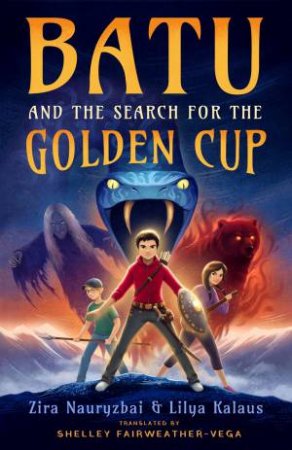 Batu and the Search for the Golden Cup by Zira Nauryzbai & Lilya Kalaus & Shelley Fairweather-vega