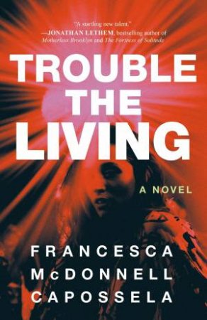 Trouble the Living by Francesca McDonnell Capossela