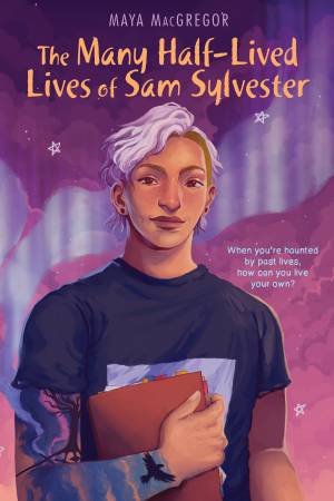 The Many Half-Lived Lives Of Sam Sylvester by Maya MacGregor