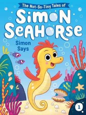 The Not-So-Tiny Tales Of Simon Seahorse: Simon Says by Cora Reef & Liam Darcy