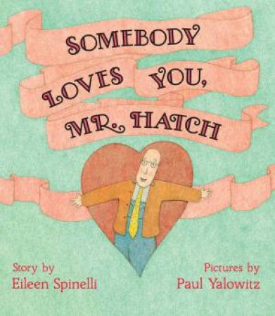 Somebody Loves You, Mr. Hatch by Eileen Spinelli & Paul Yalowitz