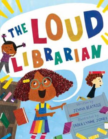 The Loud Librarian by Jenna Beatrice & Erika Lynne Jones