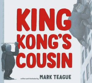 King Kong's Cousin by Mark Teague & Mark Teague