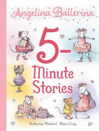 Angelina Ballerina 5-Minute Stories by Katharine Holabird & Helen Craig