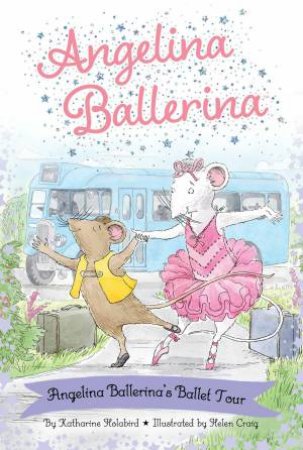 Angelina Ballerina's Ballet Tour by Katharine Holabird & Helen Craig