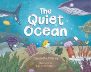 The Quiet Ocean by Charlotte Offsay & Abi Cushman