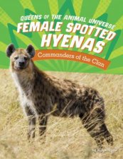 Queens of the Animal UniverseFemale Spotted Hyenas  Commanders of the Clan