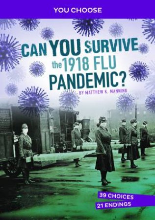 You Choose - Disasters In History: Can You Survive the 1918 Flu Pandemic by Matthew K Manning