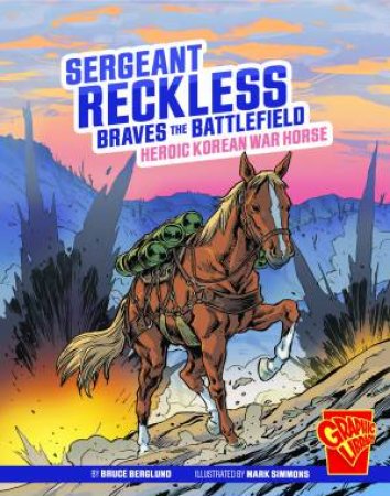 Heroic Animals: Sergeant Reckless Braves the Battlefield by Bruce Berglund