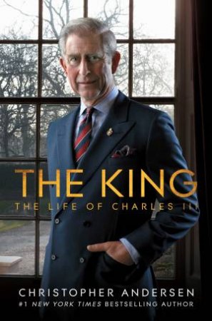 The King: The Life Of Charles III by Christopher Andersen