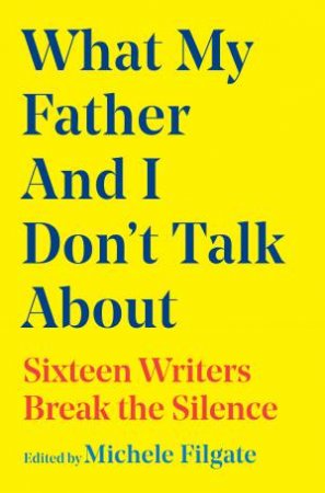 What My Father and I Don't Talk About by Michele Filgate
