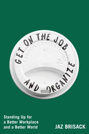 Get on the Job and Organize by Jaz Brisack